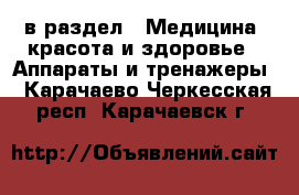  в раздел : Медицина, красота и здоровье » Аппараты и тренажеры . Карачаево-Черкесская респ.,Карачаевск г.